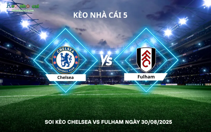 Soi kèo Chelsea vs Fulham