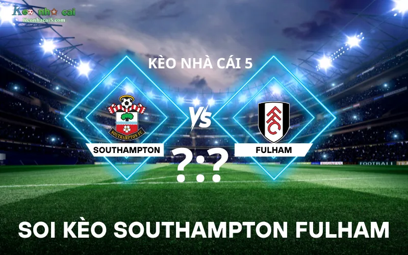 Soi kèo Southampton Fulham