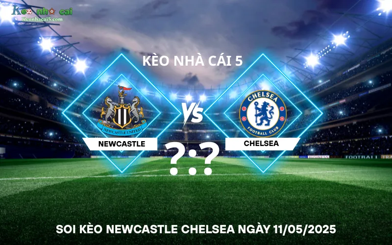 Soi kèo Newcastle Chelsea