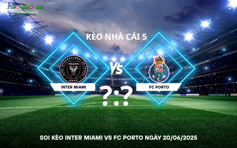 Soi kèo Inter Miami VS FC Porto
