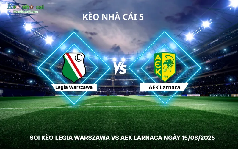 Soi kèo Legia Warszawa vs AEK Larnaca