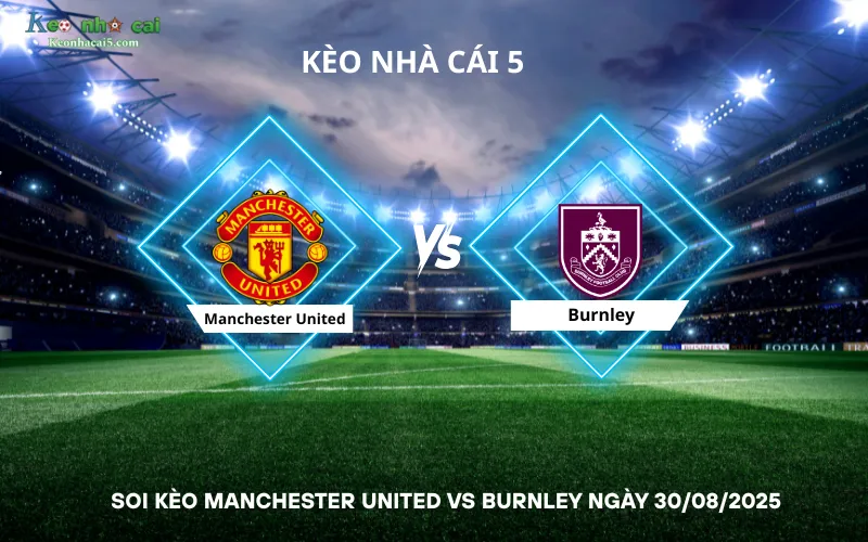 Soi kèo Manchester United vs Burnley