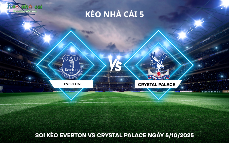 Soi kèo Everton vs Crystal Palace